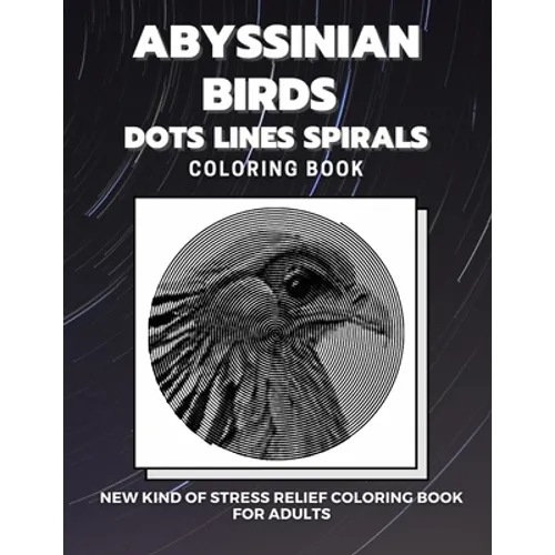 Abyssinian Birds - Dots Lines Spirals Coloring Book: New kind of stress relief coloring book for adults - Paperback
