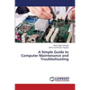 A Simple Guide to Computer Maintenance and Troubleshooting - Paperback