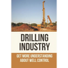 Drilling Industry: Get More Understanding About Well Control: Fundamental Principles Of Well Control - Paperback