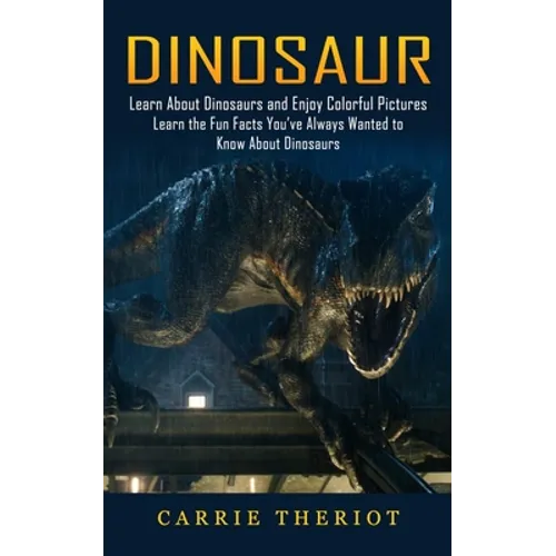 Dinosaur: Learn About Dinosaurs and Enjoy Colorful Pictures (Learn the Fun Facts You've Always Wanted to Know About Dinosaurs) - Paperback