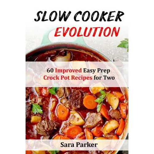 Slow Cooker Evolution: 60 Improved Easy Prep Crock Pot Recipes for Two - Paperback