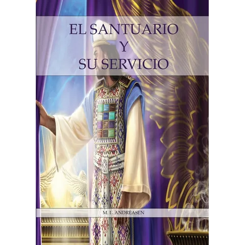 El Santuario y su Servicio: Letra Grande, 1844 hecho simple pasando del lugar santo al santísimo, el santuario y los 2,300 días, 1888 reexaminado. - Paperback