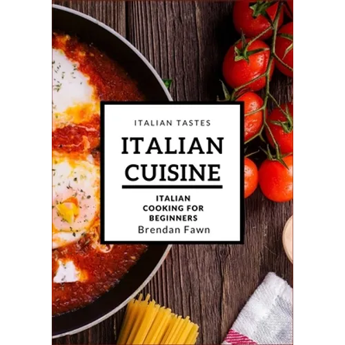 Italian Cuisine: Italian Cooking for Beginners - Paperback