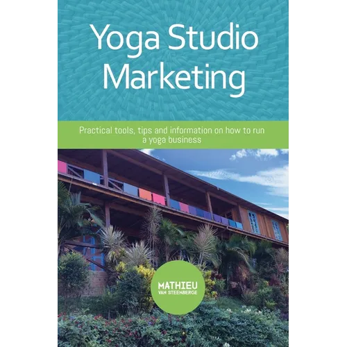 Yoga Studio Marketing: Practical tools, tips and information on how to run a yoga business. - Paperback