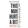 This May Hurt a Bit: Reinventing Canada's Health Care System - Paperback