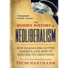 The Hidden History of Neoliberalism: How Reaganism Gutted America and How to Restore Its Greatness - Paperback