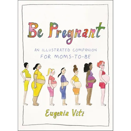 Be Pregnant: An Illustrated Companion for Moms-To-Be - Hardcover
