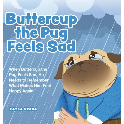 Buttercup the Pug Feels Sad: When Buttercup the Pug Feels Sad, He Needs to Remember What Makes Him Feel Happy Again! - Hardcover