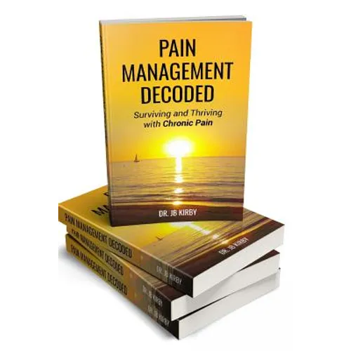 Pain Management Decoded: Surviving and Thriving with Chronic Pain - Paperback