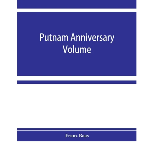 Putnam anniversary volume; anthropological essays presented to Frederic Ward Putnam in honor of his seventieth birthday, April 16, 1909 - Paperback
