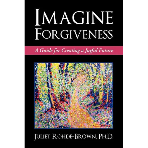 Imagine Forgiveness: A Guide for Creating a Joyful Future - Paperback