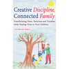 Creative Discipline, Connected Family: Transforming Tears, Tantrums and Troubles While Staying Close to Your Children - Paperback