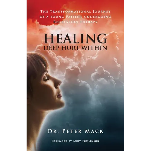 Healing Deep Hurt Within Healing Deep Hurt Within - The Transformational Journey of a Young Patient Using Regression Therapy - Paperback