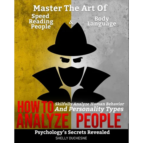 How To Analyze People: Psychology's Secrets Revealed - Master The Art Of Speed Reading People And Body Language - Skillfully Analyze Human Be - Paperback