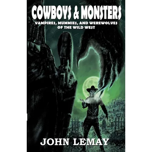 Cowboys & Monsters: Vampires, Mummies, and Werewolves of the Wild West - Paperback