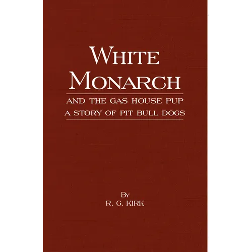 White Monarch and the Gas-House Pup - A Story of Pit Bull Dogs - Hardcover