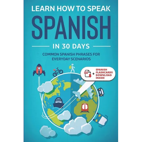 Learn Spanish For Adult Beginners: Speak Spanish In 30 Days And Learn Everyday Phrases - Paperback