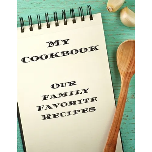 My Cookbook Our Family Favorite Recipes: An easy way to create your very own recipe cookbook with your favorite created recipes an 8.5"x11" 125 writab - Paperback