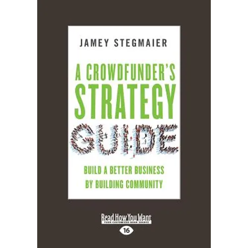 A Crowdfunder's Strategy Guide: Build a Better Business by Building Community (Large Print 16pt) - Paperback