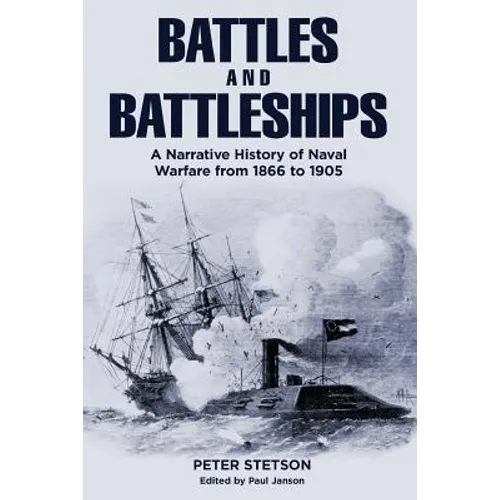 Battles and Battleships: A narrative history of naval warfare from 1866 to 1905 - Paperback