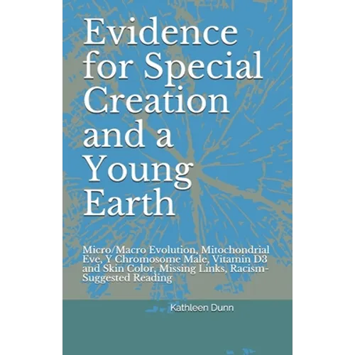 Evidence for Special Creation and a Young Earth: Micro/Macro Evolution, Mitochondrial Eve, Y Chromosome Male, Vitamin D3 and Skin Color, Missing Links - Paperback
