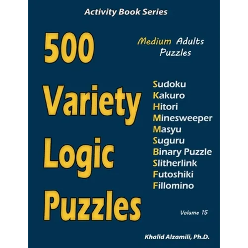 500 Variety Logic Puzzles: 500 Medium Adults Puzzles (Sudoku, Kakuro, Hitori, Minesweeper, Masyu, Suguru, Binary Puzzle, Slitherlink, Futoshiki, Fillo - Paperback