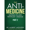 The Anti-Medicine - Eating to Live Without Disease: Part 2 - Paperback
