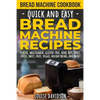 Bread Machine Cookbook: Quick and Easy Bread Machine Recipes - Paperback