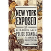 New York Exposed: The Gilded Age Police Scandal That Launched the Progressive Era - Hardcover