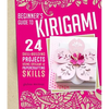 Beginner's Guide to Kirigami: 24 Skill-Building Projects Using Origami & Papercrafting Skills - Paperback