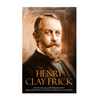 Henry Clay Frick: The Life and Legacy of the Railroad and Steel Magnate Who Became One of America's Most Famous Art Collectors - Paperback