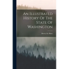 An Illustrated History Of The State Of Washington - Hardcover