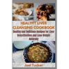 Healthy Liver Cleansing Cookbook: Healthy and Delicious Recipes for Liver Detoxification and Lose Weight Naturally - Paperback