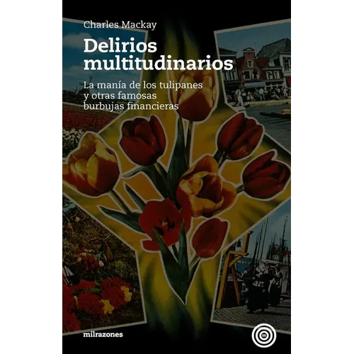Delirios Multitudinarios: La Manía De Los Tulipanes Y Otras Famosas Burbujas Financieras - Paperback