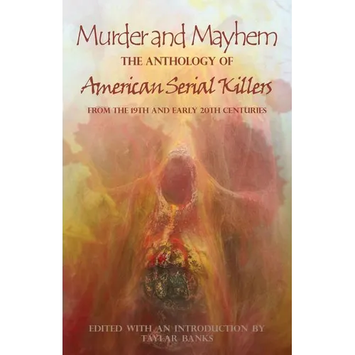 Murder and Mayhem: The Anthology of American Serial Killers from the 19th and Early 20th Centuries - Paperback