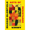 Acts of Resistance: The Power of Art to Create a Better World - Paperback