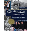 The President Travels by Train: Politics and Pullmans - Hardcover