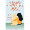 Walking with God and My Dog: A Spiritual Journey - Paperback
