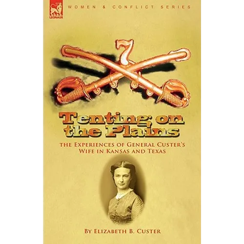 Tenting on the Plains: the Experiences of General Custer's Wife in Kansas and Texas - Paperback