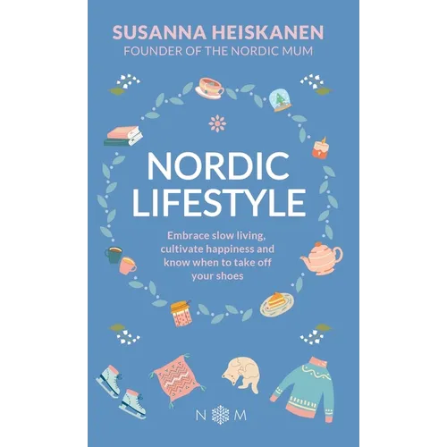 Nordic Lifestyle: Embrace Slow Living, Cultivate Happiness and Know When to Take Off Your Shoes - Hardcover