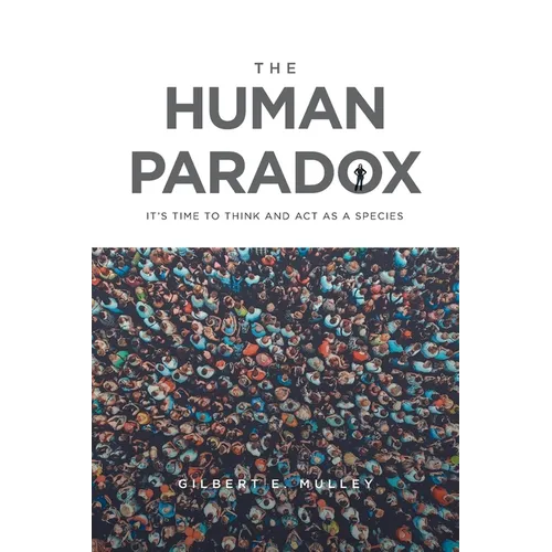 The Human Paradox: It's Time to Think and Act as a Species - Paperback