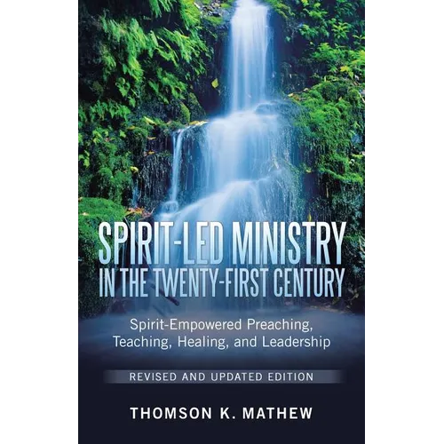 Spirit-Led Ministry in the Twenty-First Century Revised and Updated Edition: Spirit-Empowered Preaching, Teaching, Healing, and Leadership - Paperback