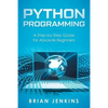 Python Programming: A Step-By-Step Guide for Absolute Beginners - Paperback