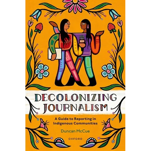 Decolonizing Journalism: A Guide to Reporting in Indigenous Communities - Paperback
