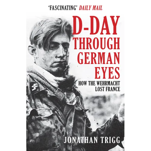 D-Day Through German Eyes: How the Wehrmacht Lost France - Paperback