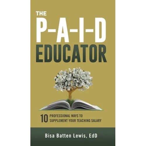 The PAID Educator: 10 Professional Ways to Supplement Your Teaching Salary - Hardcover