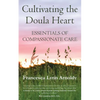 Cultivating the Doula Heart: Essentials of Compassionate Care - Paperback