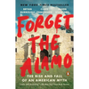 Forget the Alamo: The Rise and Fall of an American Myth - Paperback