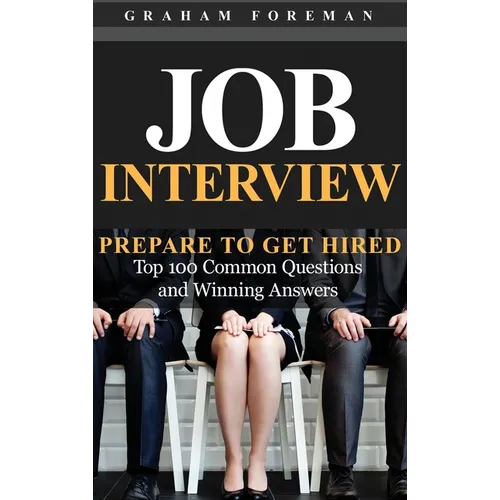 Job Interview: Prepare to Get Hired: Top 100 Common Questions and Winning Answers - Hardcover