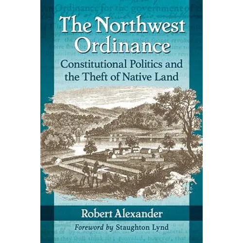 The Northwest Ordinance: Constitutional Politics and the Theft of Native Land - Paperback